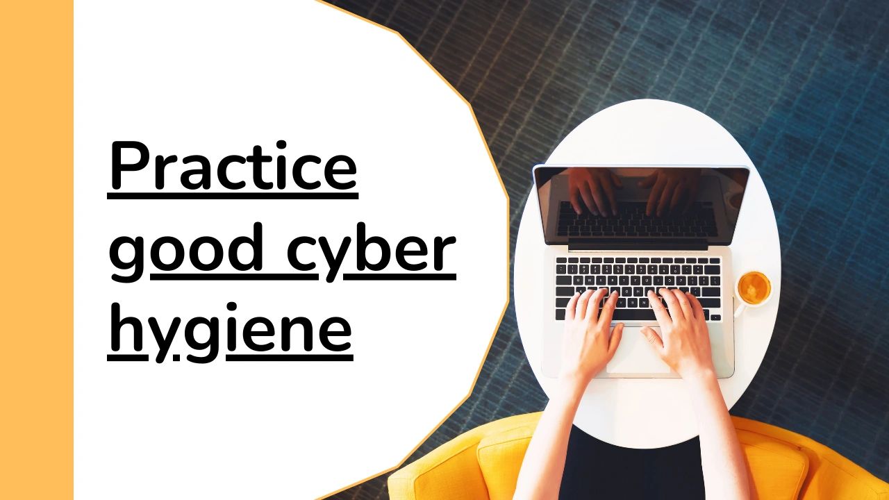 Practice Good Cyber Hygiene